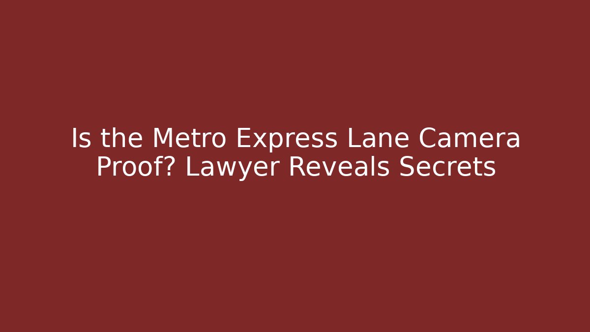 Is the Metro Express Lane Camera Proof? Lawyer Reveals Secrets