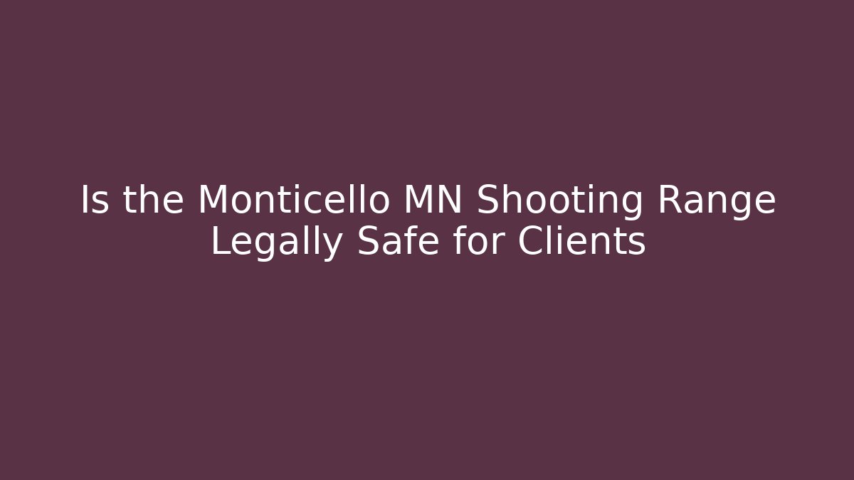 Is the Monticello MN Shooting Range Legally Safe for Clients