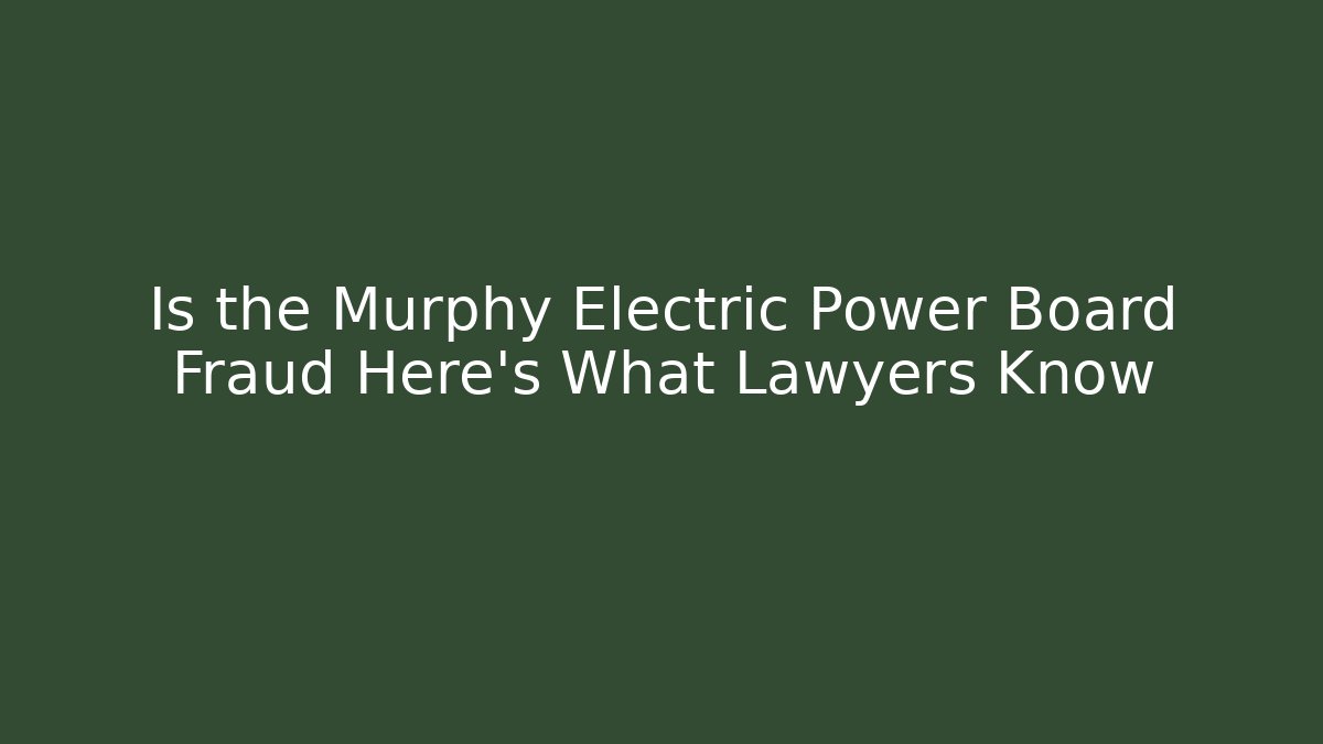 Is the Murphy Electric Power Board Fraud Here's What Lawyers Know