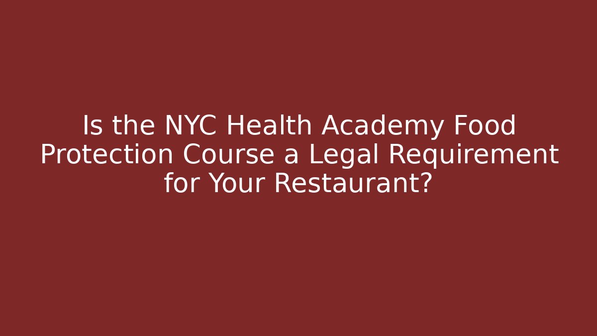 Is the NYC Health Academy Food Protection Course a Legal Requirement for Your Restaurant?