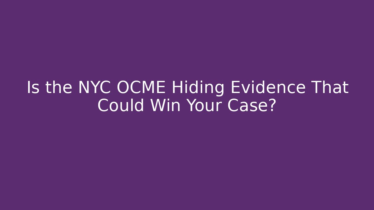 Is the NYC OCME Hiding Evidence That Could Win Your Case?