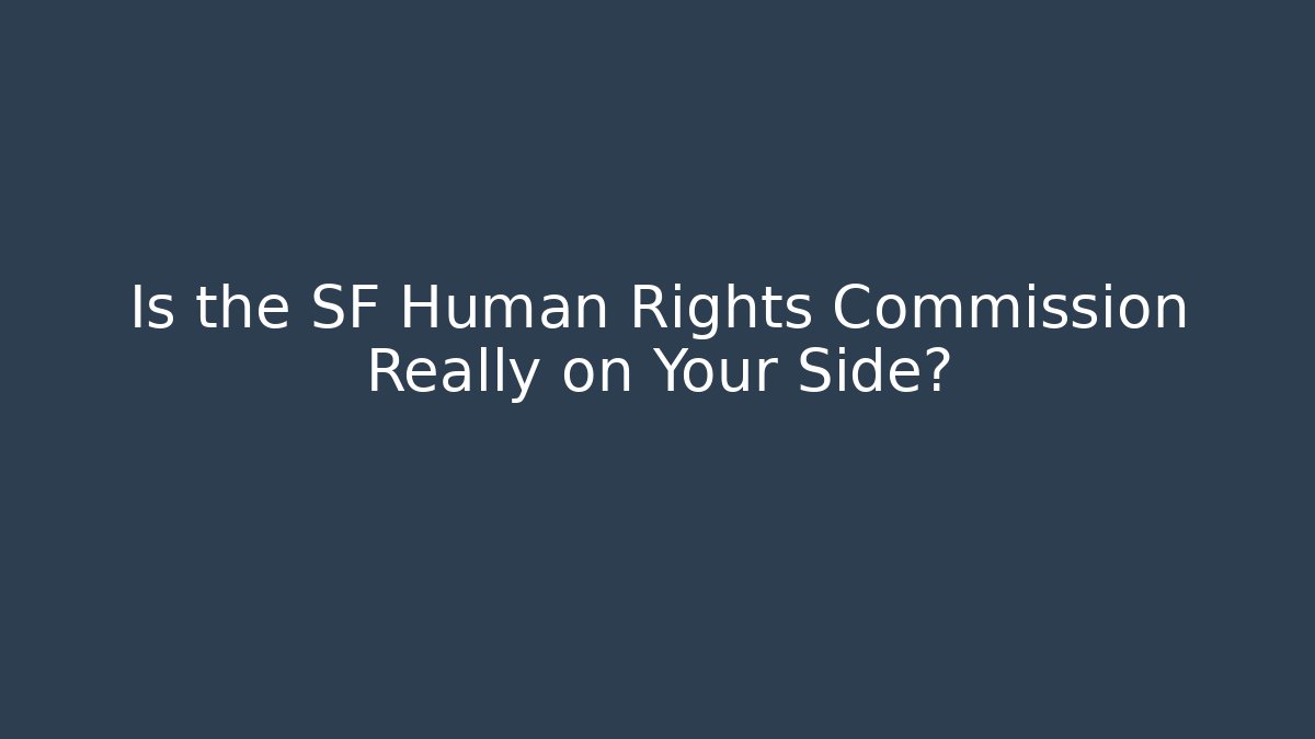 Is the SF Human Rights Commission Really on Your Side?