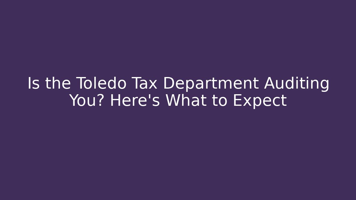 Is the Toledo Tax Department Auditing You? Here’s What to Expect