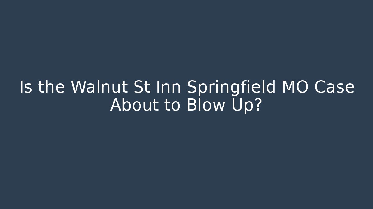 Is the Walnut St Inn Springfield MO Case About to Blow Up?