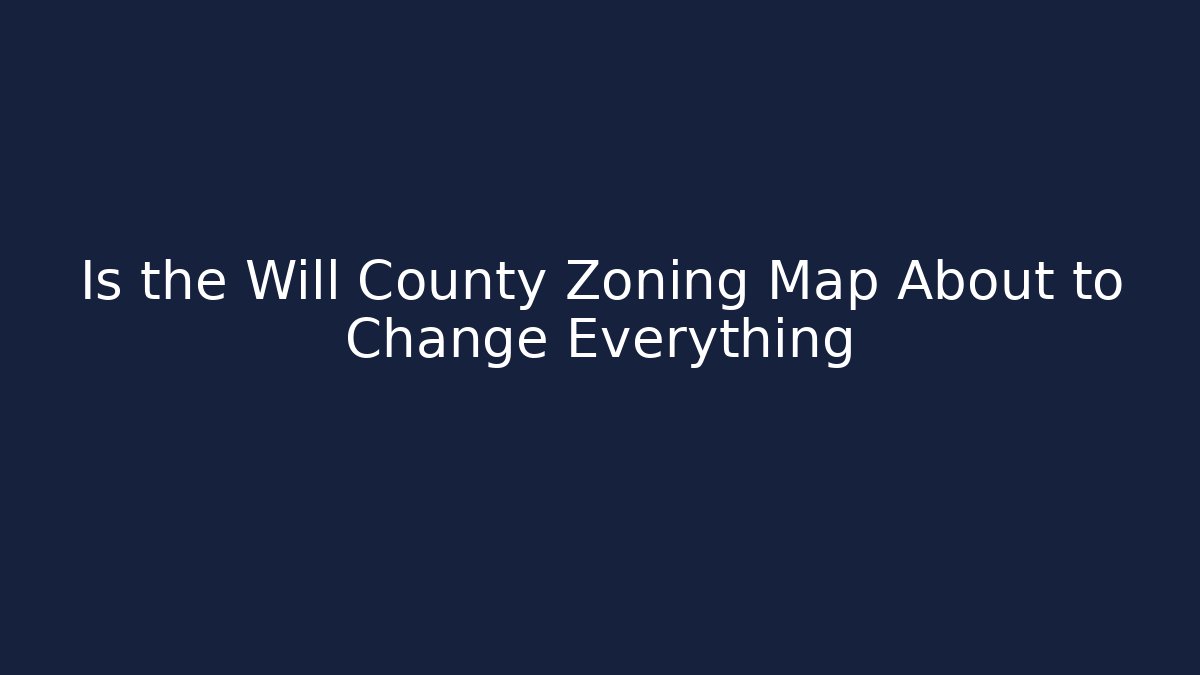 Is the Will County Zoning Map About to Change Everything - Magmic