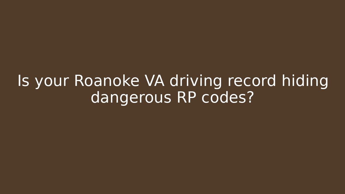 Is your Roanoke VA driving record hiding dangerous RP codes? - Magmic