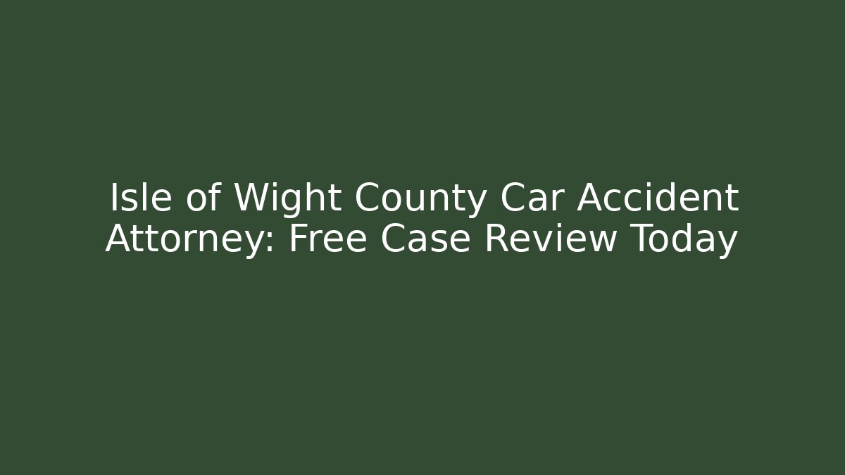 Isle of Wight County Car Accident Attorney: Free Case Review Today