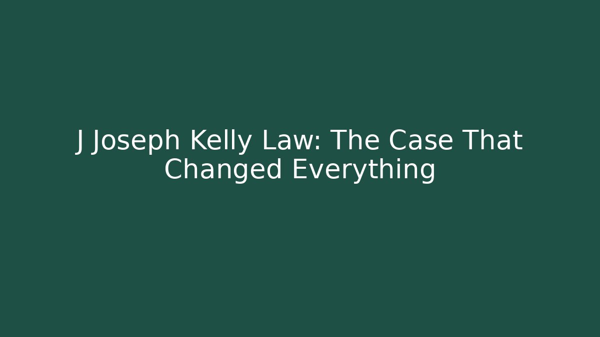 J Joseph Kelly Law: The Case That Changed Everything