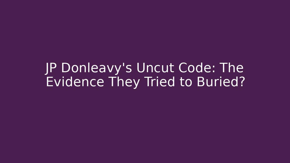 JP Donleavy's Uncut Code: The Evidence They Tried to Buried?