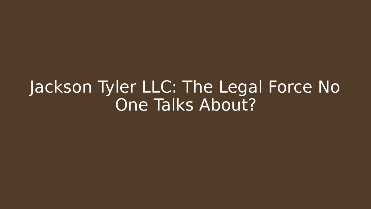 Jackson Tyler LLC: The Legal Force No One Talks About?