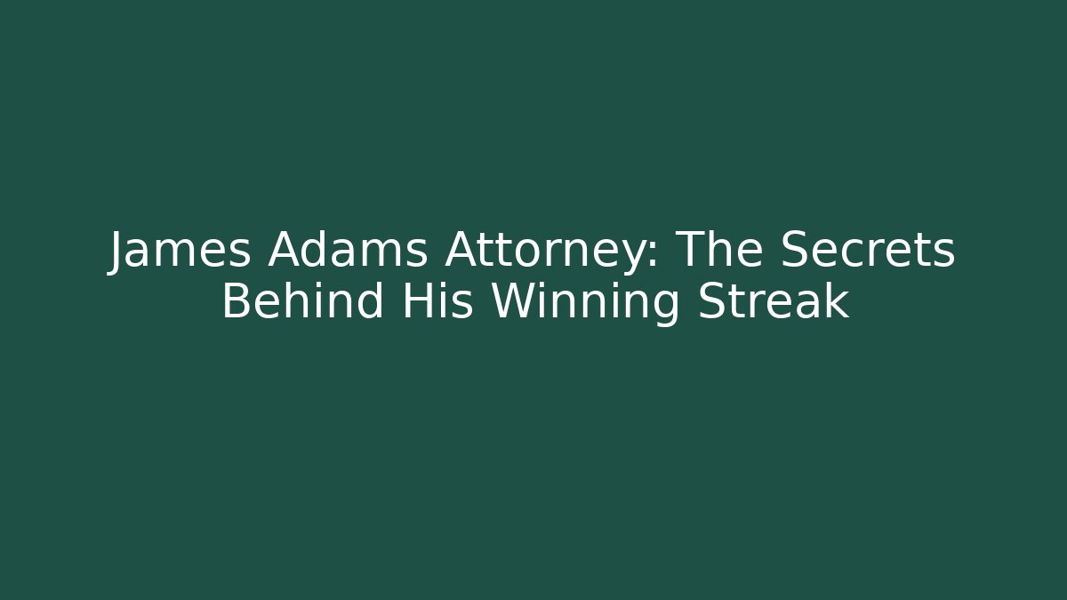 James Adams Attorney: The Secrets Behind His Winning Streak