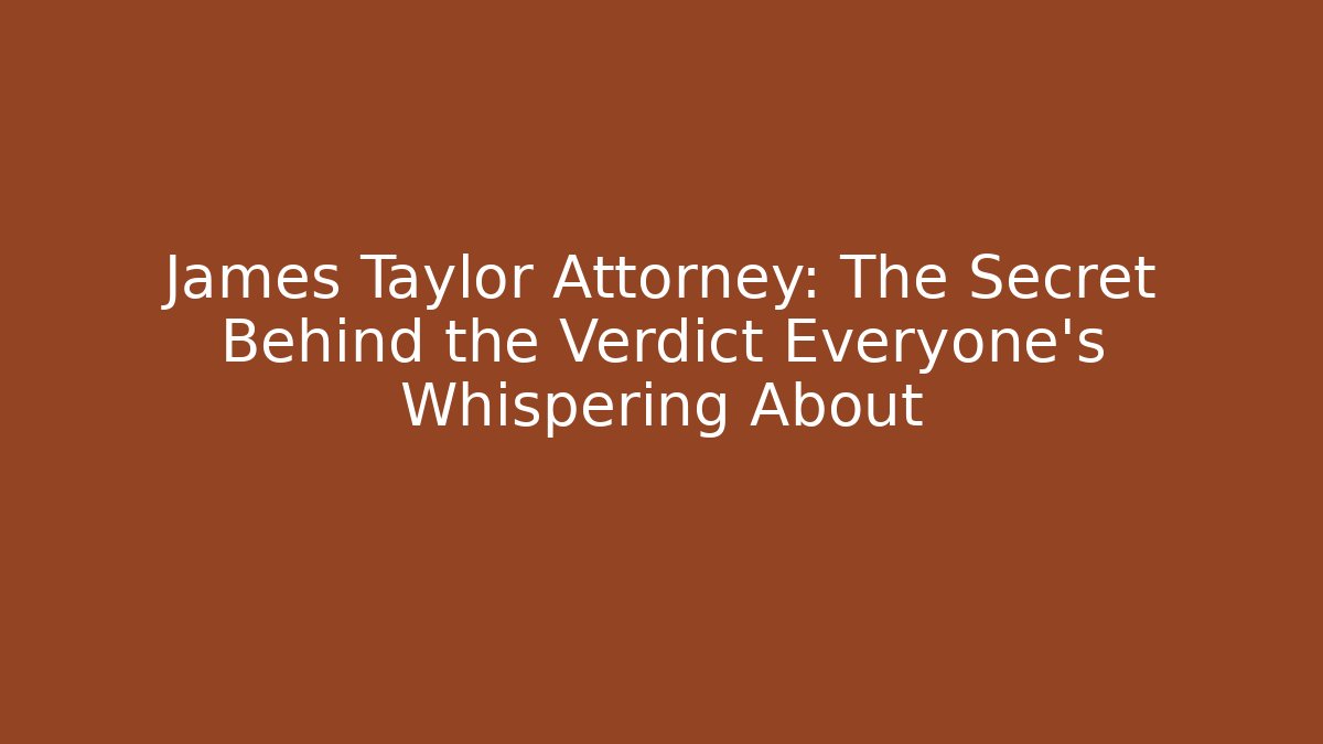James Taylor Attorney: The Secret Behind the Verdict Everyone’s Whispering About