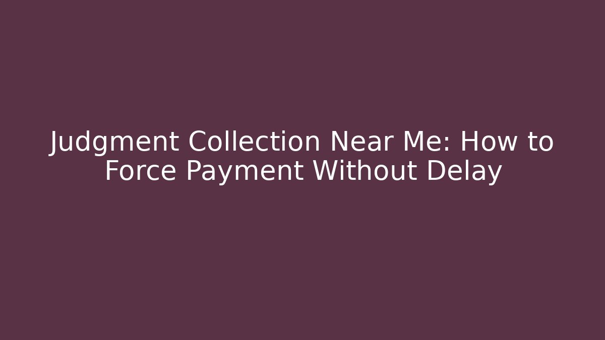 Judgment Collection Near Me: How to Force Payment Without Delay - Magmic