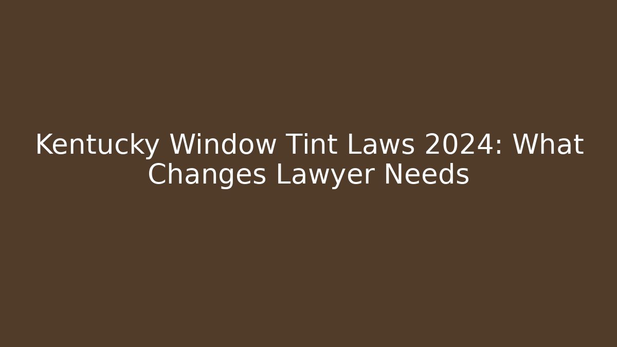 Kentucky Window Tint Laws 2024: What Changes Lawyer Needs