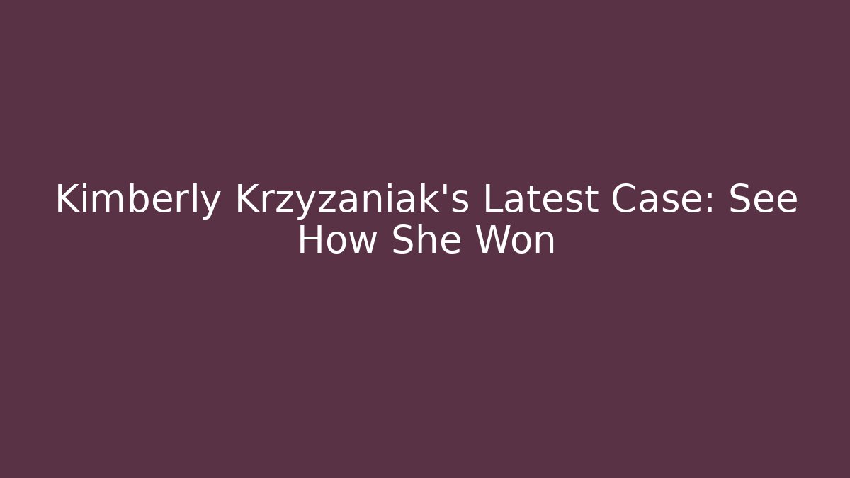 Kimberly Krzyzaniak's Latest Case: See How She Won