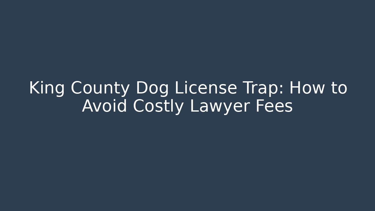 King County Dog License Trap: How to Avoid Costly Lawyer Fees