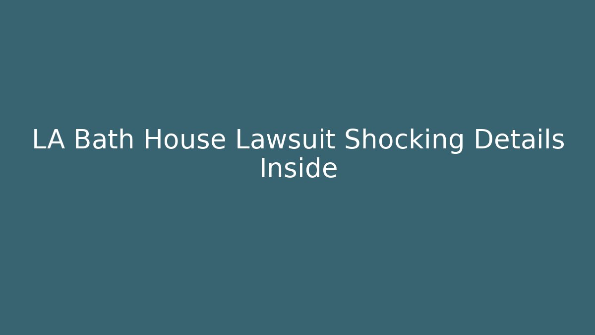 LA Bath House Lawsuit Shocking Details Inside