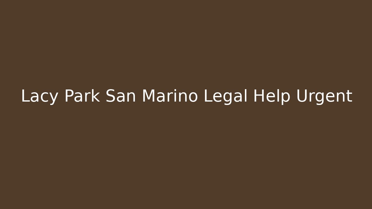 Lacy Park San Marino Legal Help Urgent