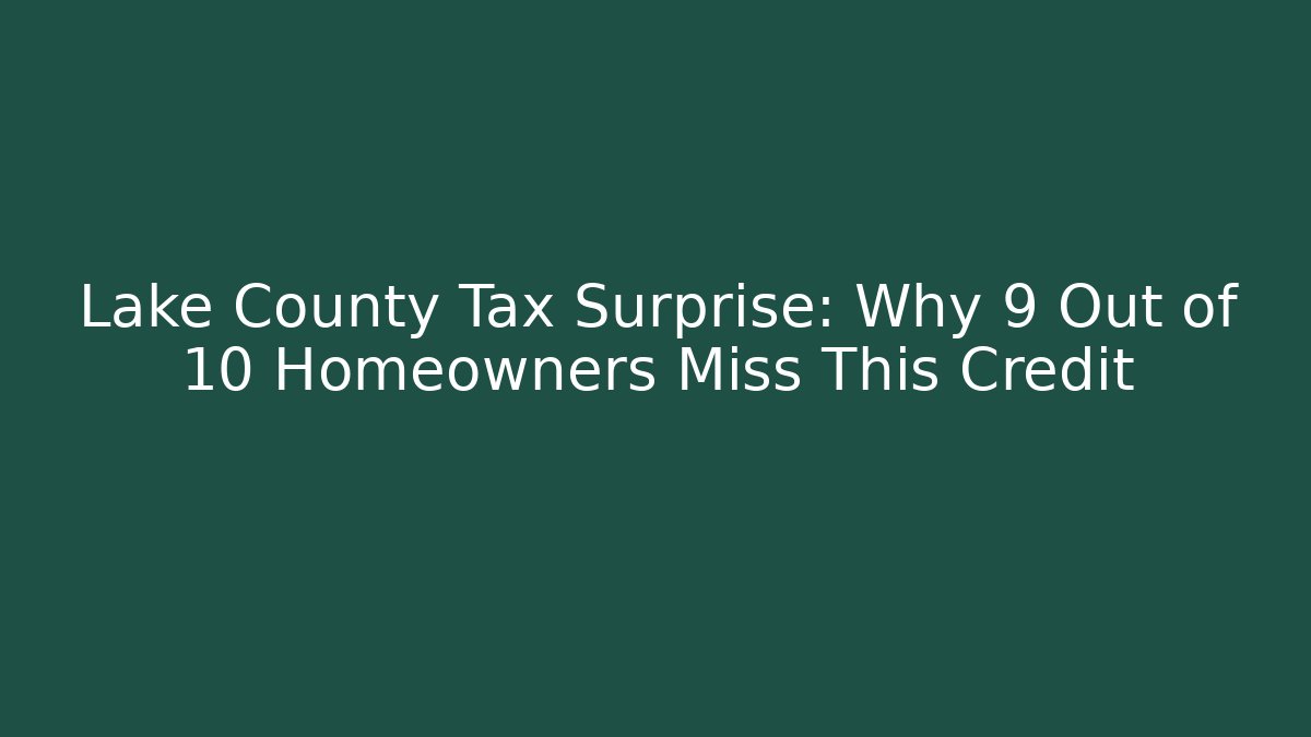 Lake County Tax Surprise: Why 9 Out of 10 Homeowners Miss This Credit