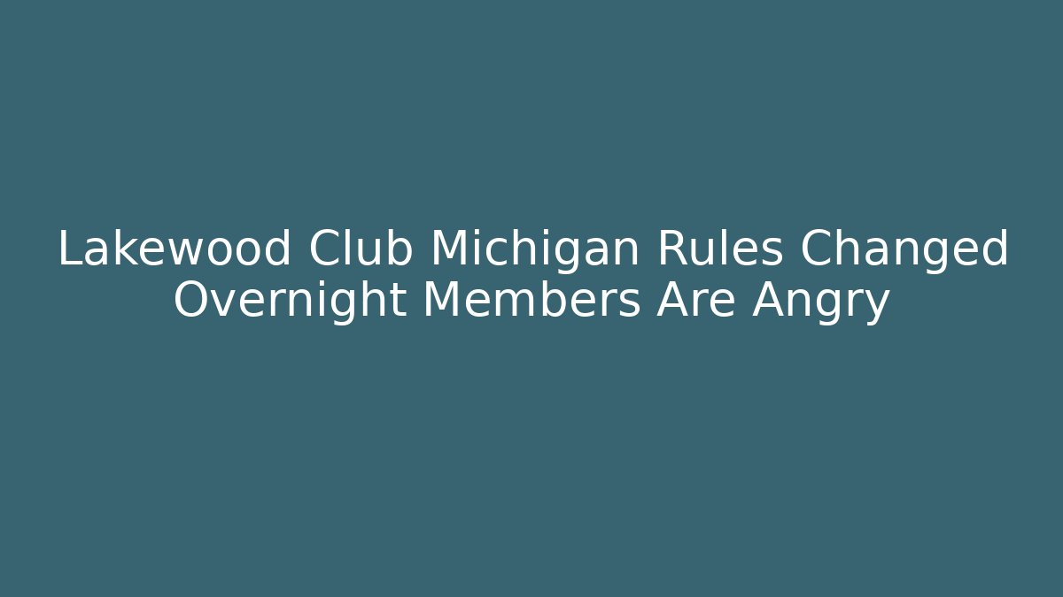Lakewood Club Michigan Rules Changed Overnight Members Are Angry