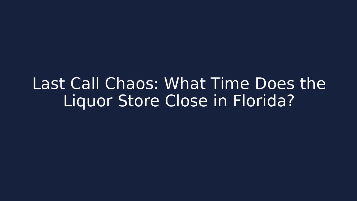 Last Call Chaos: What Time Does the Liquor Store Close in Florida?