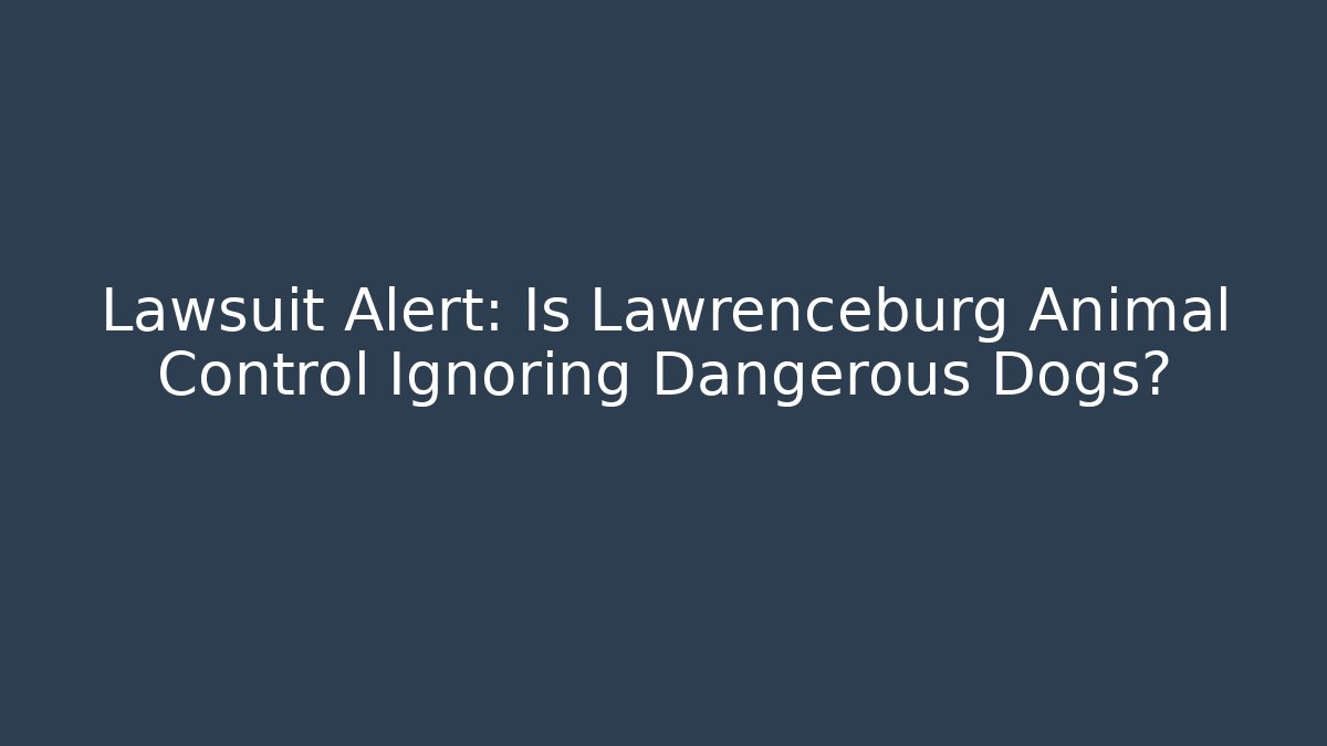 Lawsuit Alert: Is Lawrenceburg Animal Control Ignoring Dangerous Dogs?