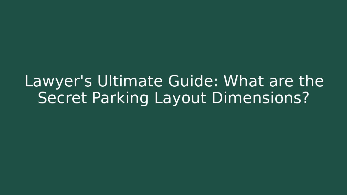 Lawyer's Ultimate Guide: What are the Secret Parking Layout Dimensions?