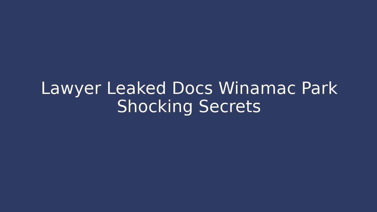 Lawyer Leaked Docs Winamac Park Shocking Secrets - Magmic