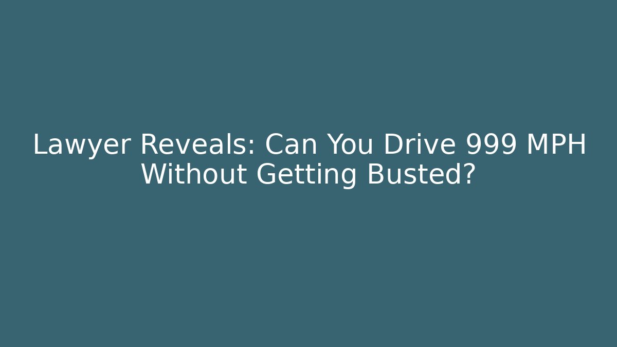 Lawyer Reveals: Can You Drive 999 MPH Without Getting Busted?
