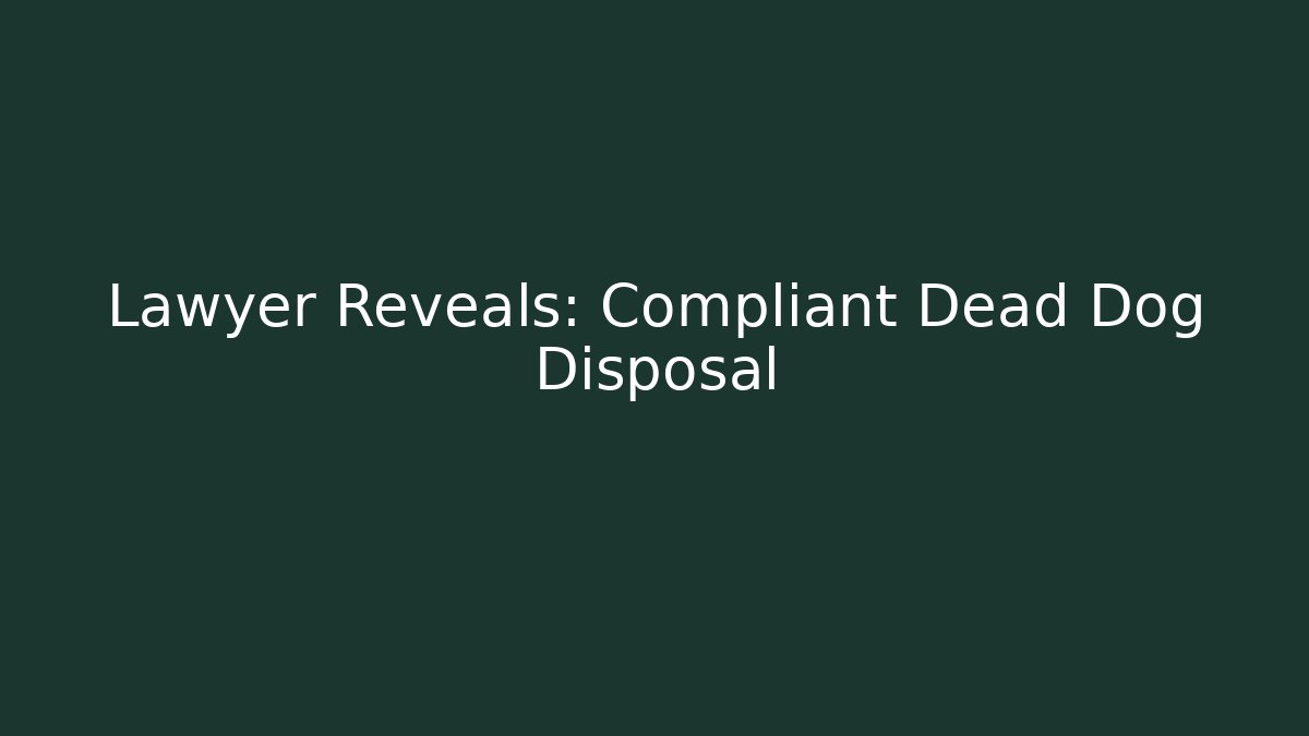 Lawyer Reveals: Compliant Dead Dog Disposal