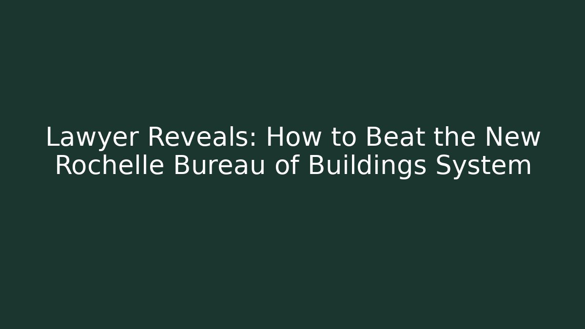 Lawyer Reveals: How to Beat the New Rochelle Bureau of Buildings System