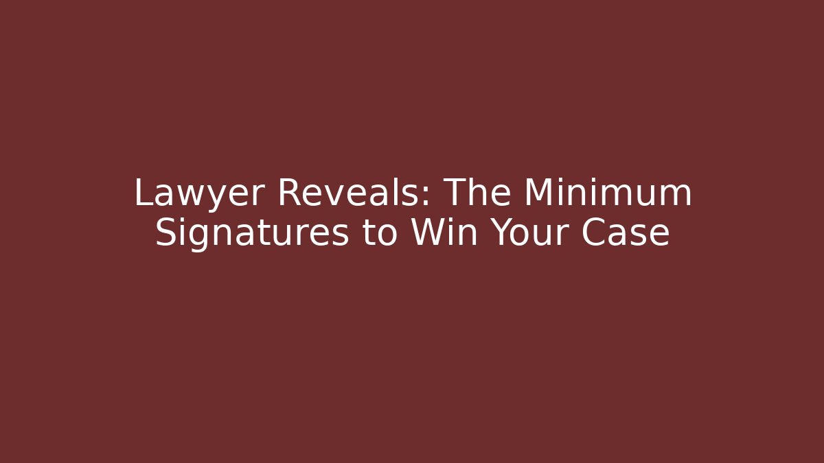 Lawyer Reveals: The Minimum Signatures to Win Your Case