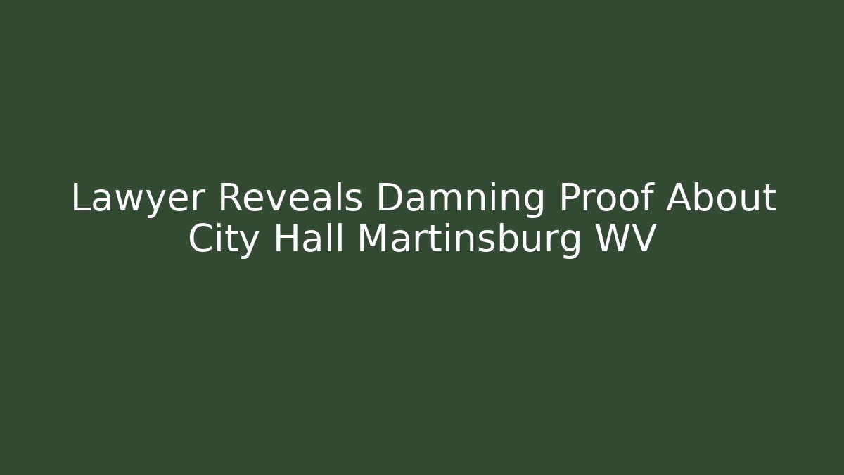 Lawyer Reveals Damning Proof About City Hall Martinsburg WV