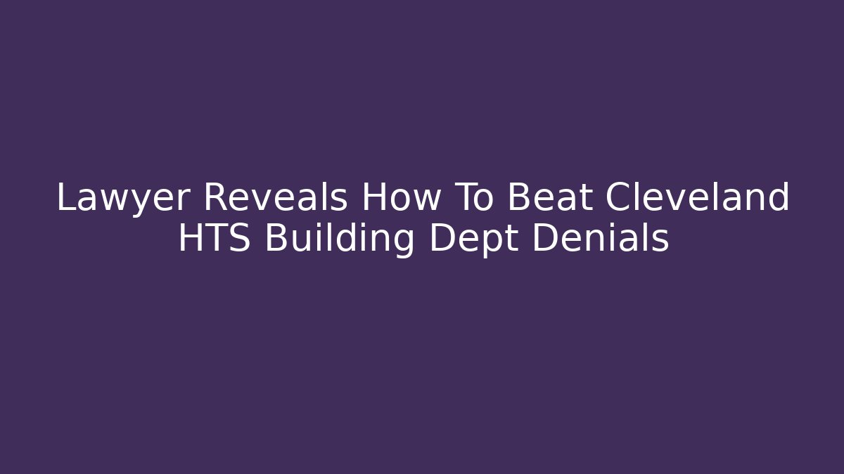 Lawyer Reveals How To Beat Cleveland HTS Building Dept Denials