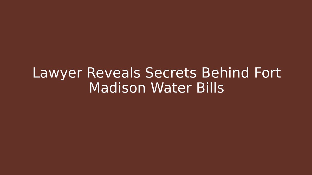 Lawyer Reveals Secrets Behind Fort Madison Water Bills