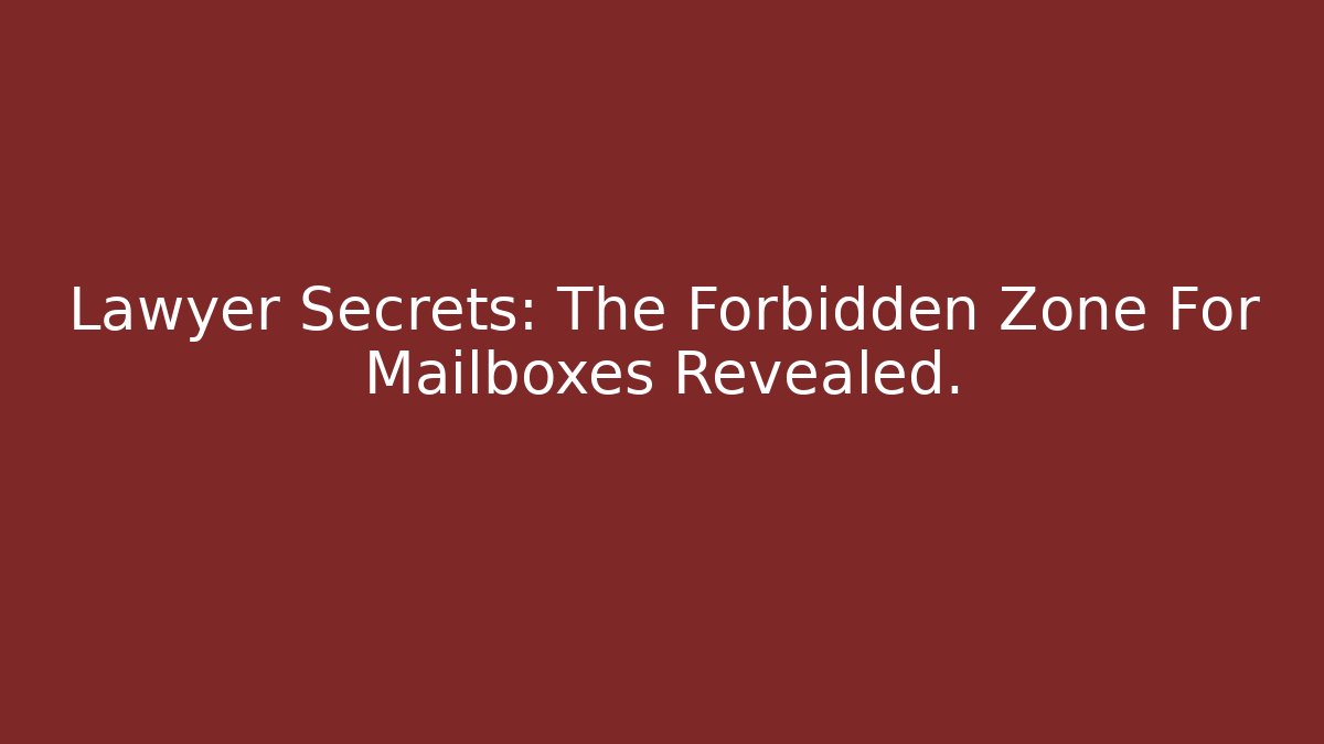 Lawyer Secrets: The Forbidden Zone For Mailboxes Revealed.