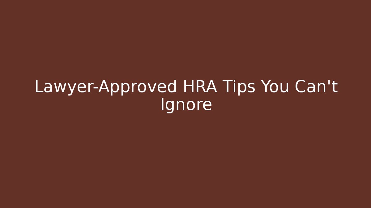 Lawyer-Approved HRA Tips You Can’t Ignore