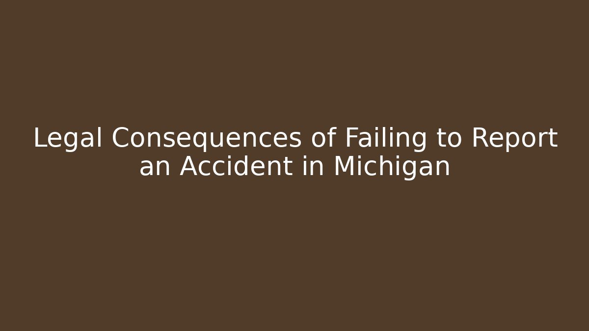 Legal Consequences of Failing to Report an Accident in Michigan