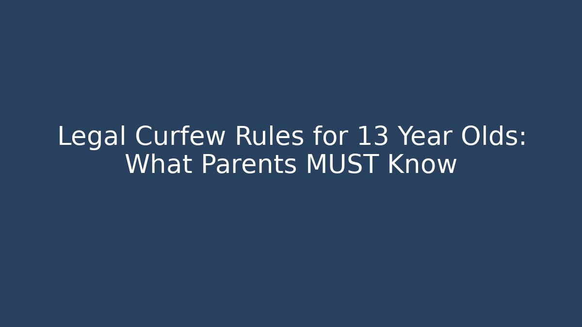 Legal Curfew Rules for 13 Year Olds: What Parents MUST Know