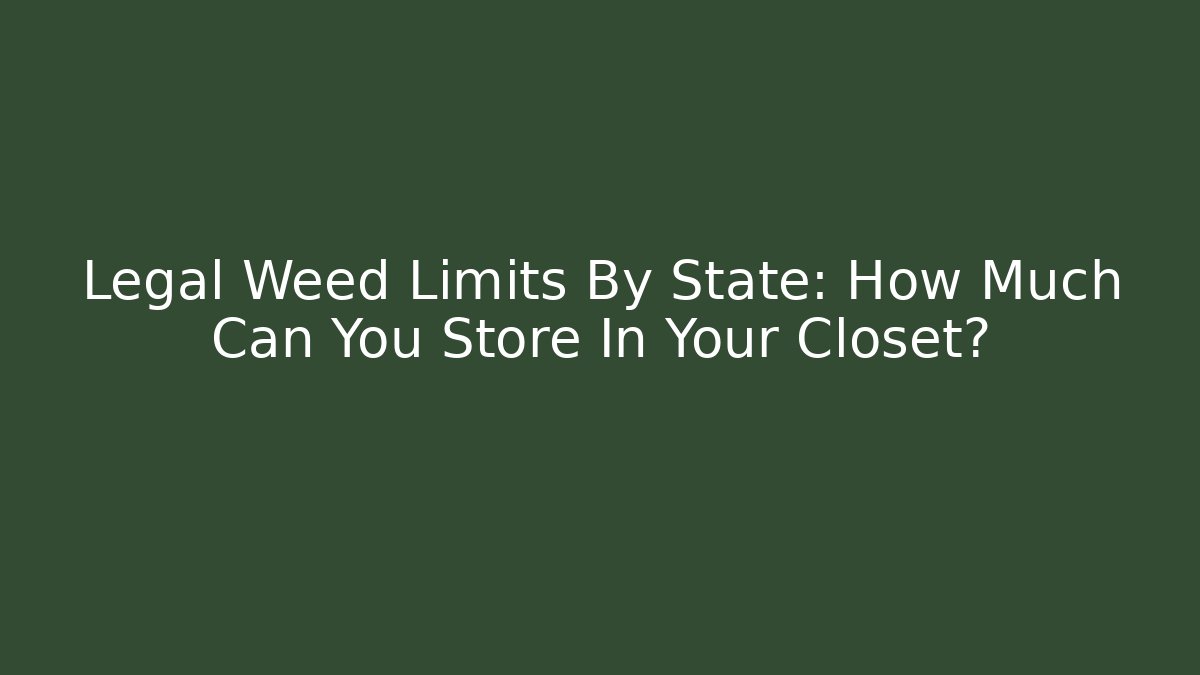 Legal Weed Limits By State: How Much Can You Store In Your Closet?