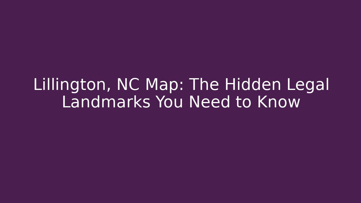 Lillington, NC Map: The Hidden Legal Landmarks You Need to Know