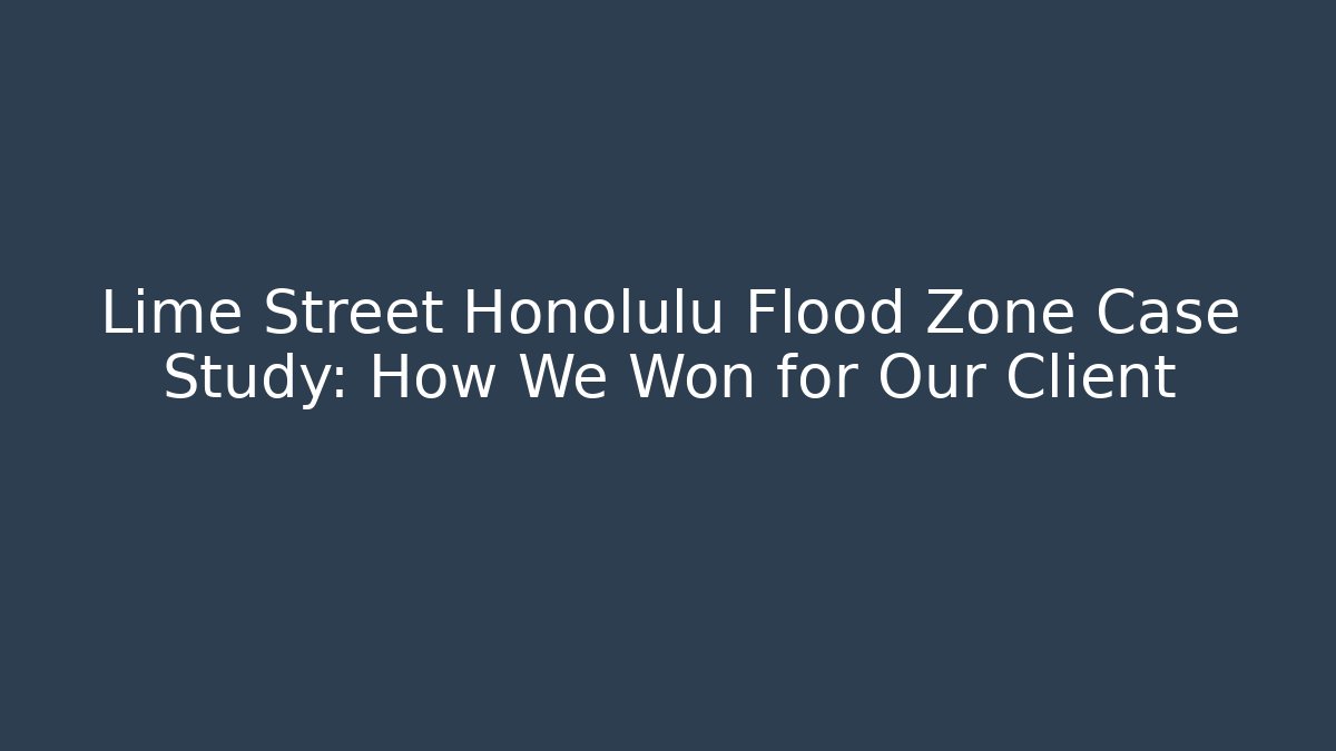 Lime Street Honolulu Flood Zone Case Study: How We Won for Our Client - Magmic