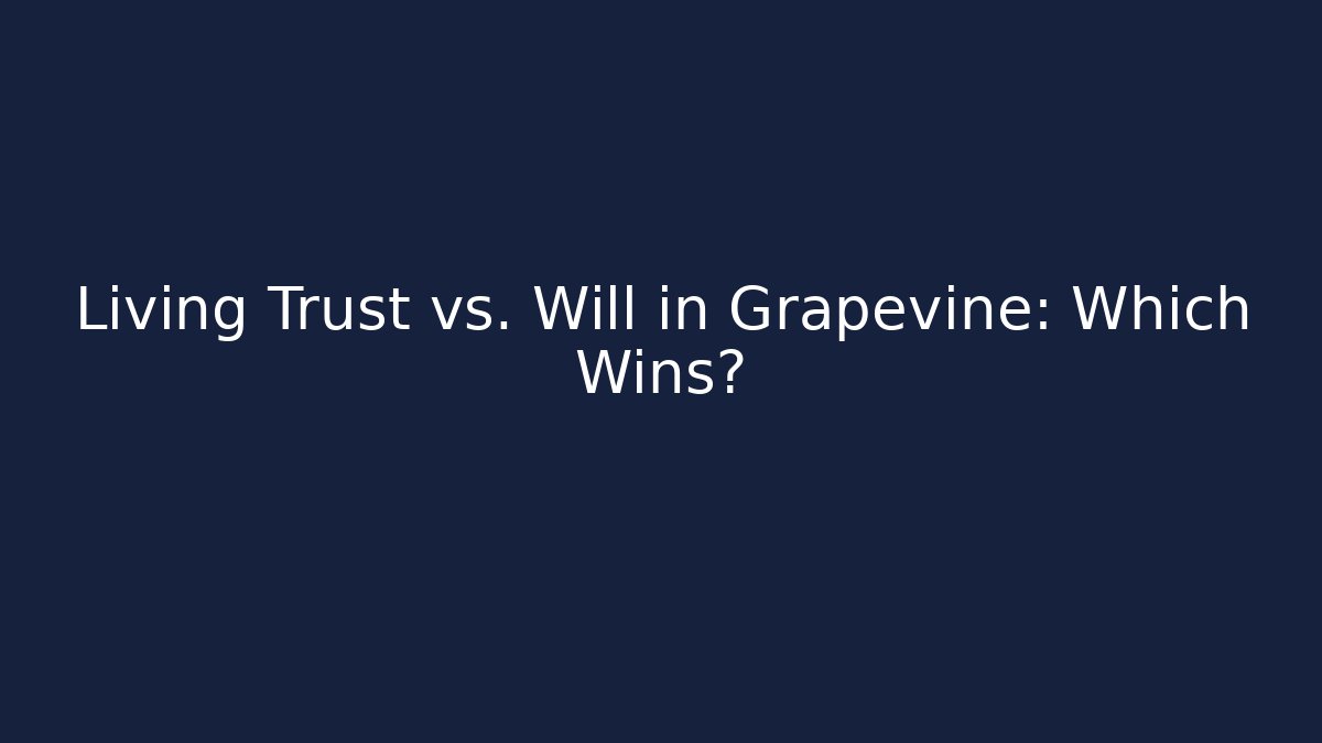 Living Trust vs. Will in Grapevine: Which Wins? - Magmic