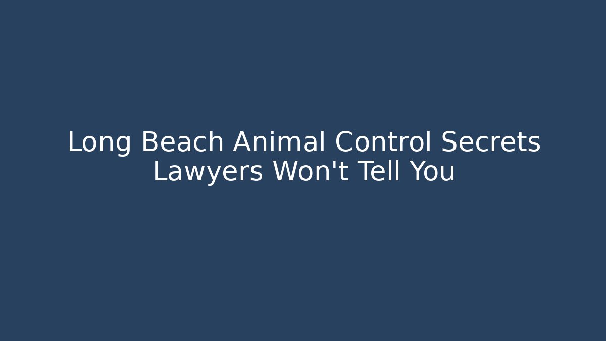 Long Beach Animal Control Secrets Lawyers Won't Tell You