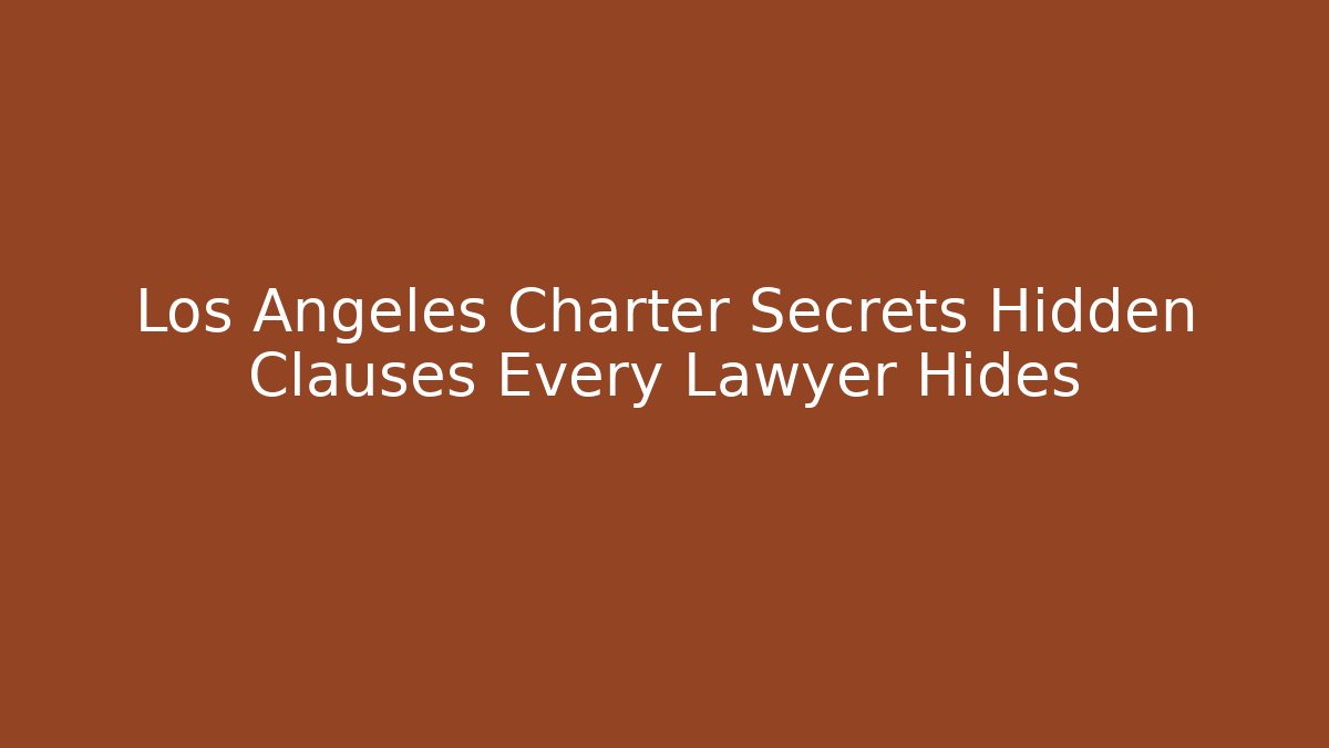 Los Angeles Charter Secrets Hidden Clauses Every Lawyer Hides
