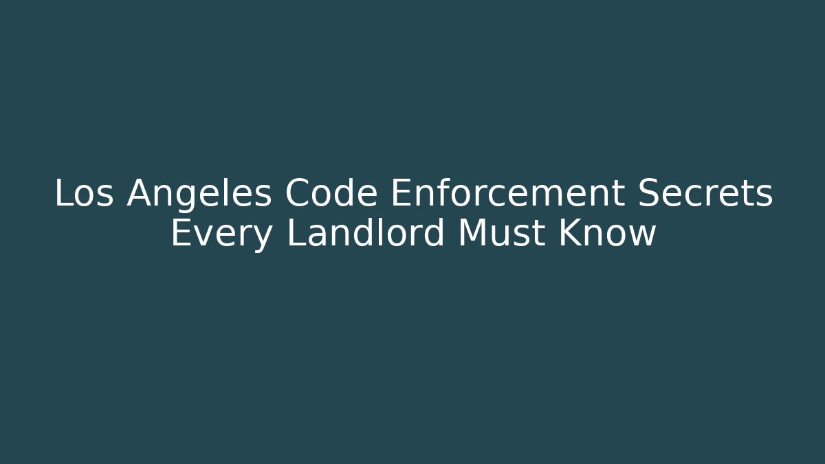 Los Angeles Code Enforcement Secrets Every Landlord Must Know