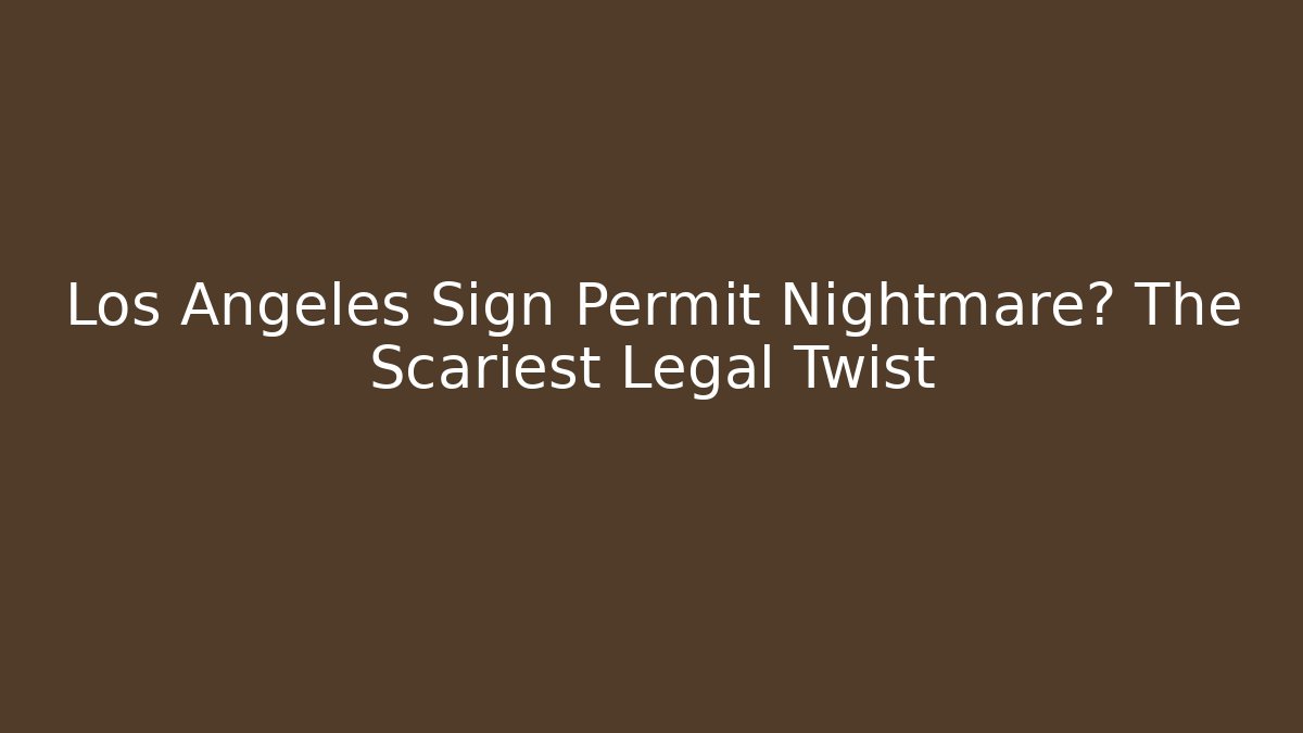 Los Angeles Sign Permit Nightmare? The Scariest Legal Twist