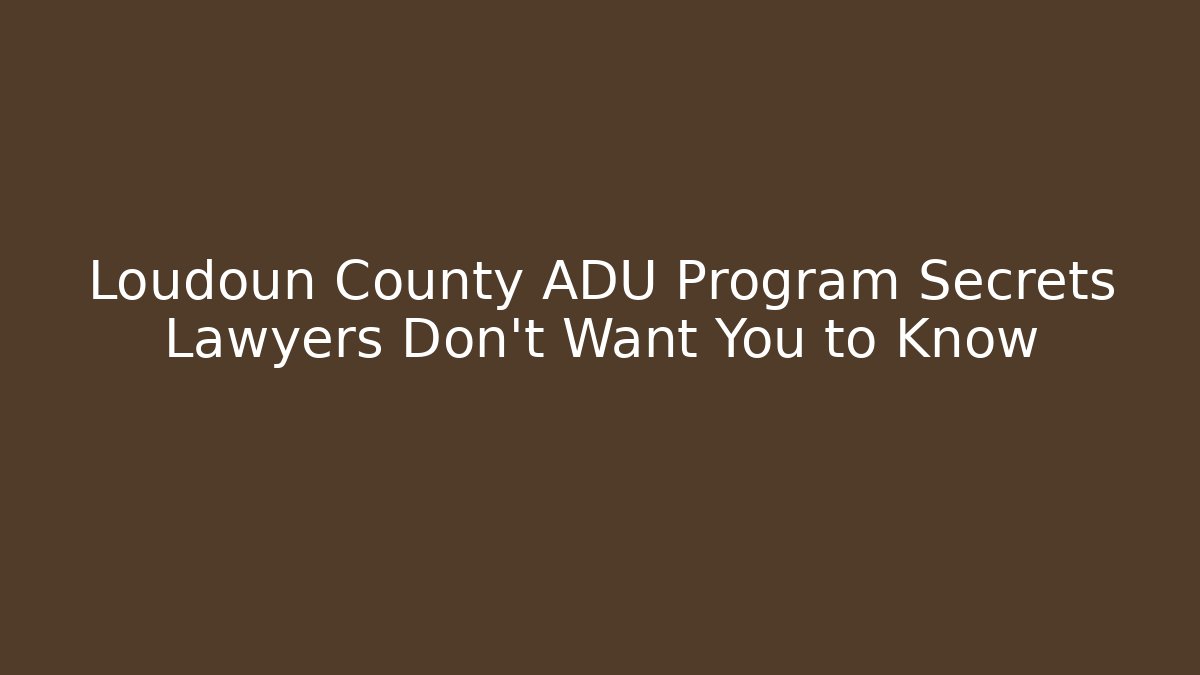 Loudoun County ADU Program Secrets Lawyers Don't Want You to Know