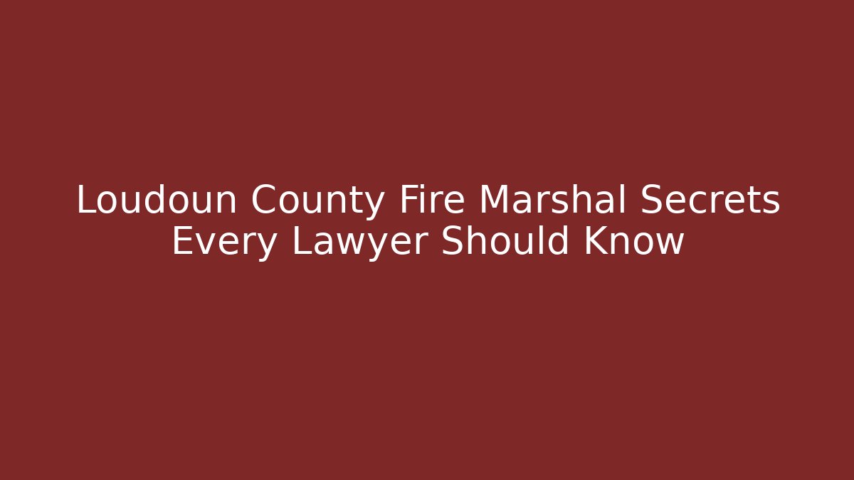 Loudoun County Fire Marshal Secrets Every Lawyer Should Know - Magmic