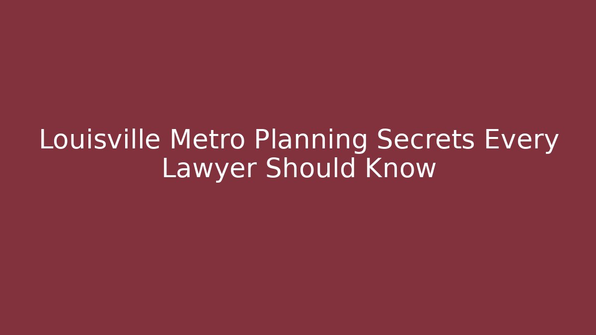Louisville Metro Planning Secrets Every Lawyer Should Know